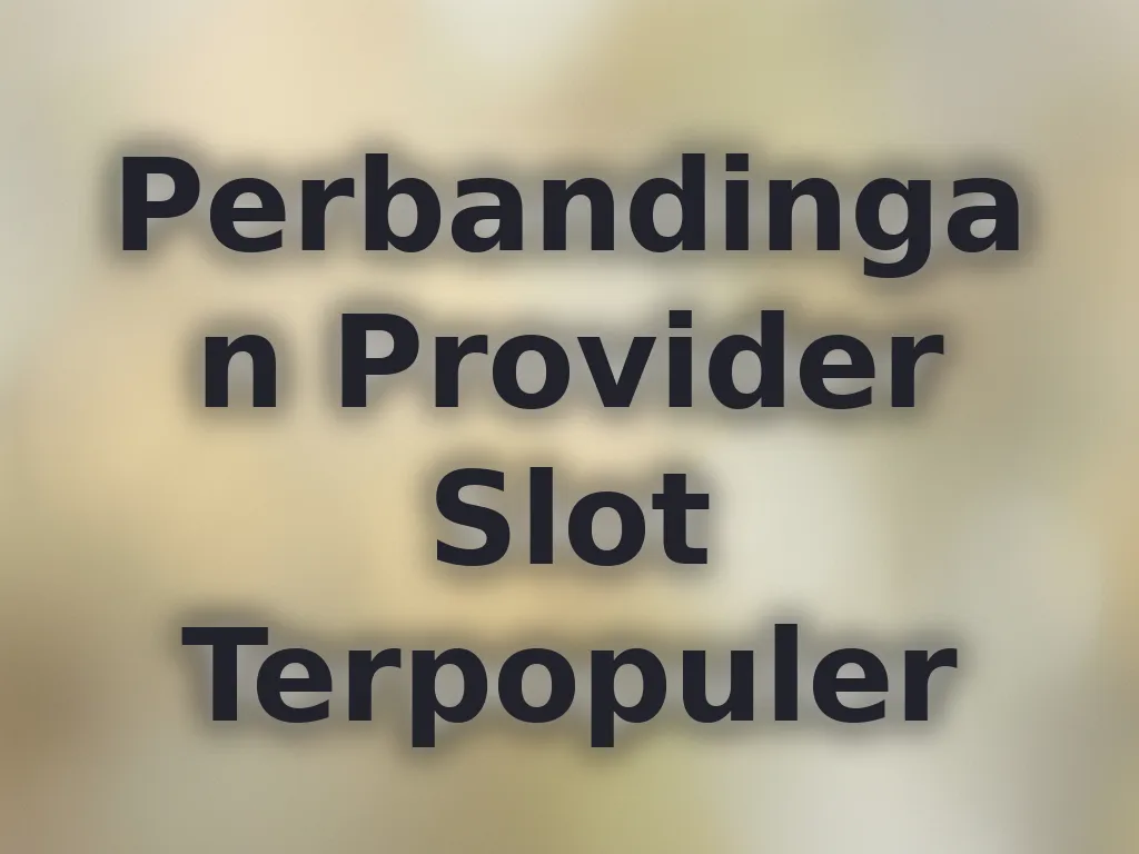 Perbandingan Provider Slot Terpopuler
