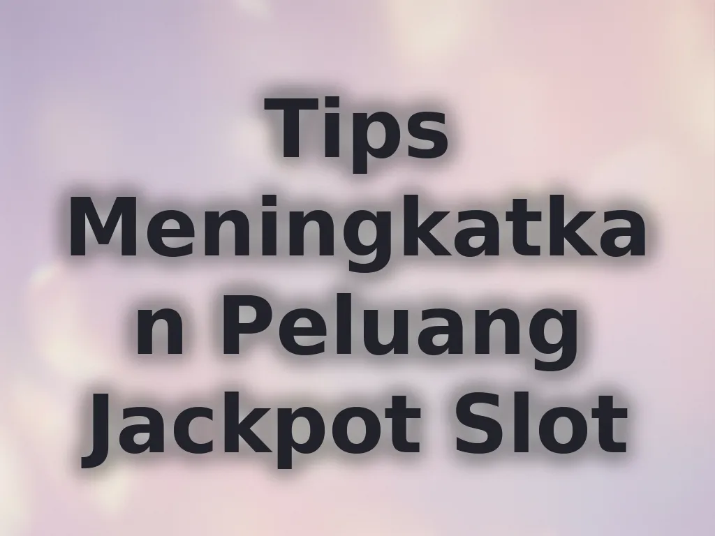 Tips Meningkatkan Peluang Jackpot Slot