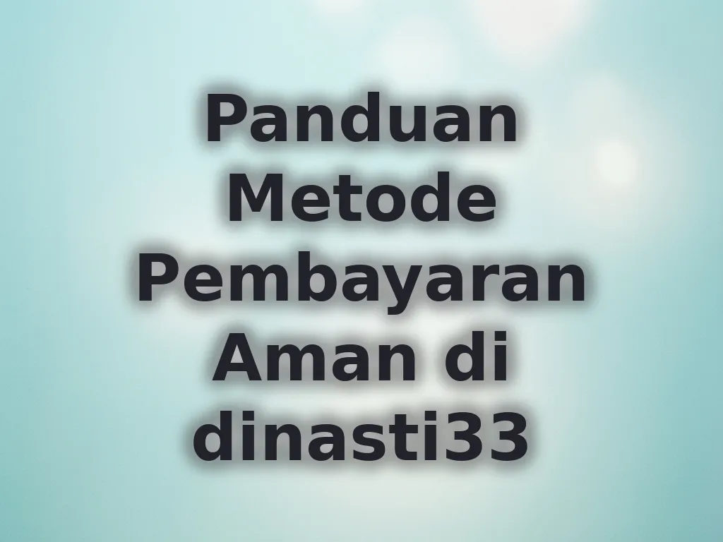 Panduan Metode Pembayaran Aman di dinasti33