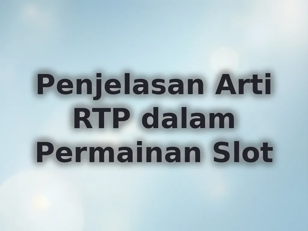 Penjelasan Arti RTP dalam Permainan Slot